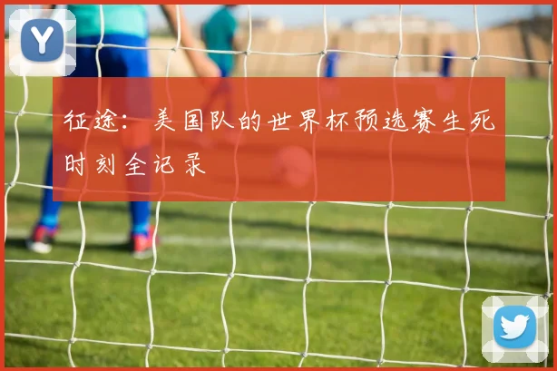 征途：美国队的世界杯预选赛生死时刻全记录